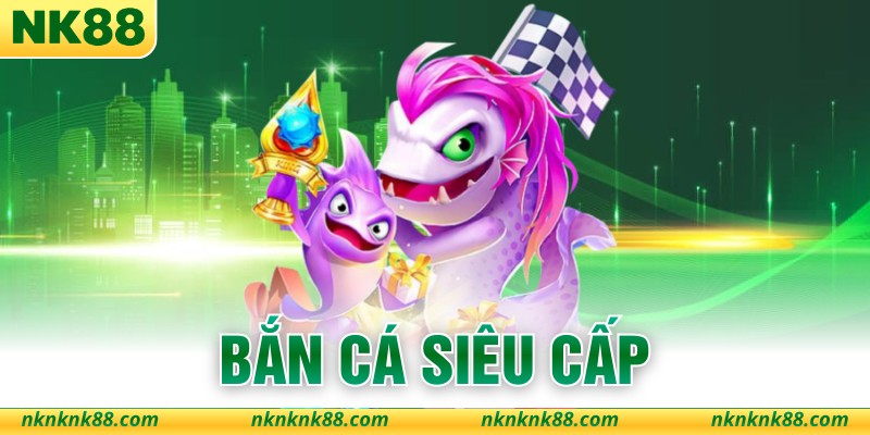 Bắn Cá Siêu Cấp - Top 4 Kinh Nghiệm Săn Thưởng Lớn