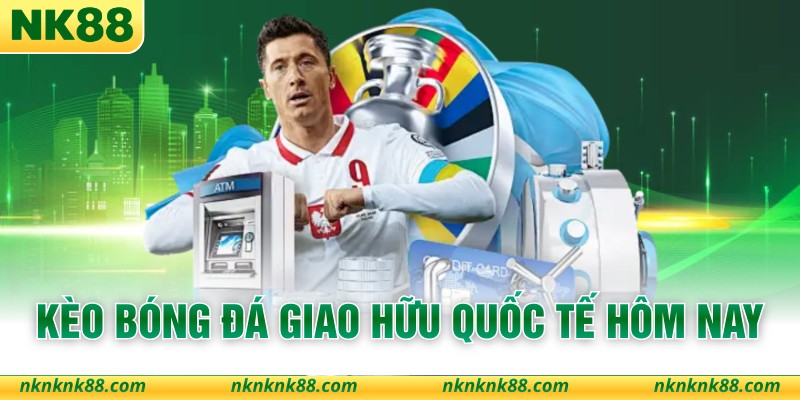 Kèo Bóng Đá Giao Hữu Quốc Tế Hôm Nay - Cẩm Nang Hay