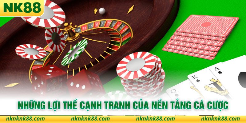 Những lợi thế cạnh tranh của nền tảng cá cược